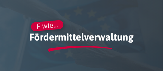 F wie... Fördermittelverwaltung